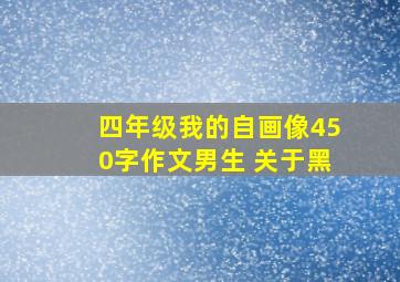 四年级我的自画像450字作文男生 关于黑